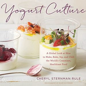 Yogurt Culture: How To Make, Bake, Sip, And Chill The World's Healthiest Food