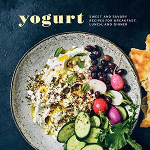 Yogurt: Sweet And Savory Recipes For Breakfast, Lunch And Dinner